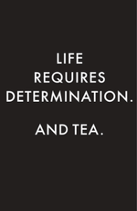 The Whistling Kettle "Life Requires Determination. And Tea." - T-Shirt